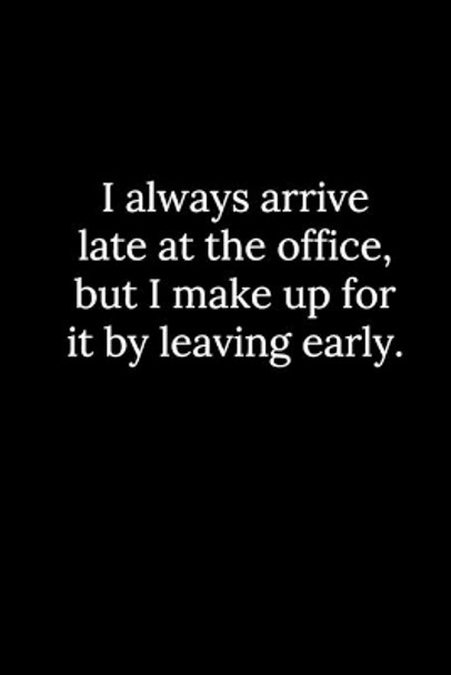 I always arrive late at the office, but I make up for it by leaving early. by Tony Reeves 9781678382001