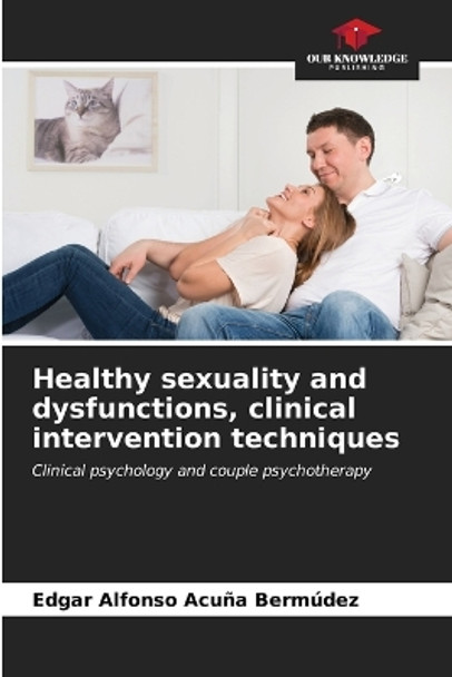 Healthy sexuality and dysfunctions, clinical intervention techniques by Edgar Alfonso Acuña Bermúdez 9786206539858