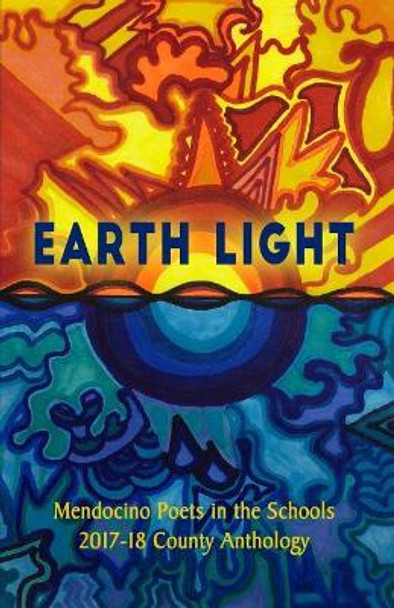 Earth Light: 2017-18 Anthology of Mendocino County Youth Poetry by Mendocino Youth 9781729717547