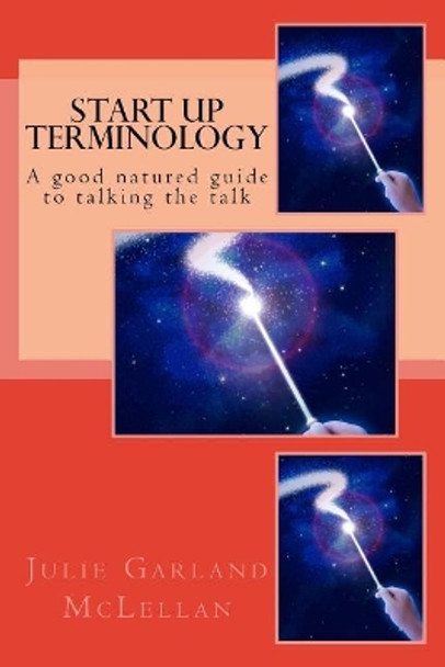 Start Up Terminology: A good natured guide to talking the talk by Julie Garland McLellan 9781722795238