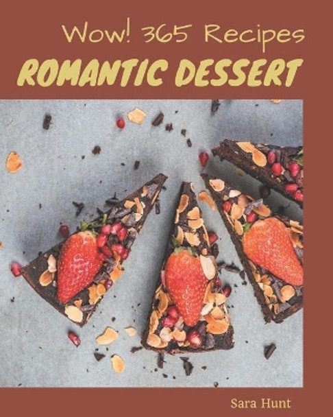 Wow! 365 Romantic Dessert Recipes: A Romantic Dessert Cookbook for Effortless Meals by Sara Hunt 9798669890100