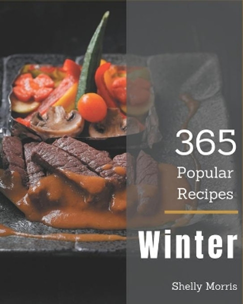 365 Popular Winter Recipes: An Inspiring Winter Cookbook for You by Shelly Morris 9798677448232