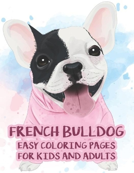 French Bulldog Easy Coloring Pages For Kids And Adults: Illustrations And Designs Of Adorable Frenchies To Color, Coloring Pages For Dog Lovers by Austin James 9798568712718