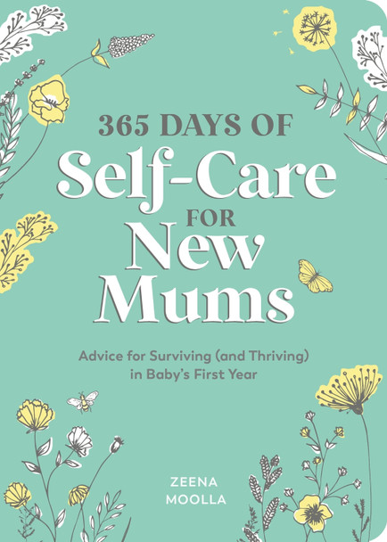 365 Days of Self-Care for New Mums: Advice for Surviving (and Thriving) in Baby’s First Year by Zeena Moolla