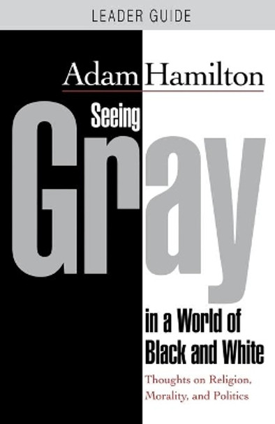 Seeing Gray in a World of Black and White - Leader Guide by Adam Hamilton 9781501876998