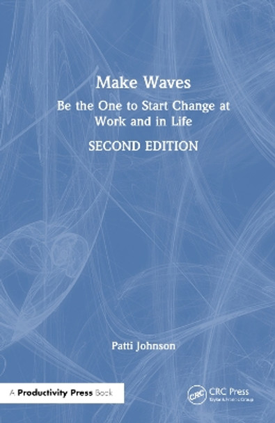 Make Waves: Be the One to Start Change at Work and in Life Patti Johnson 9781032715322