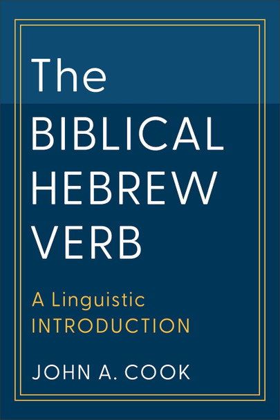 The Biblical Hebrew Verb: A Linguistic Introduction John A. Cook 9781540961129
