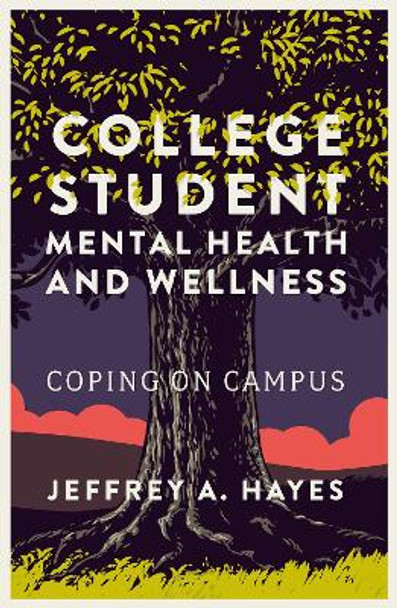 College Student Mental Health and Wellness: Coping on Campus Jeffrey A. Hayes 9781835491973