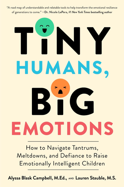 Tiny Humans, Big Emotions: How to Navigate Tantrums, Meltdowns, and Defiance to Raise Emotionally Intelligent Children Alyssa Blask Campbell 9780063306271 Tiny Humans, Big Emotions: How to Navigate Tantrums, Meltdowns, and Defiance to Raise Emotionally Intelligent Children Alyssa Blask Campbell 9780063306271