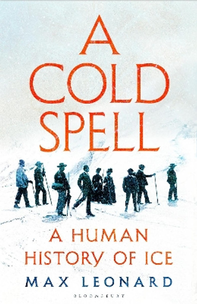 A Cold Spell: A Human History of Ice Max Leonard 9781526631169