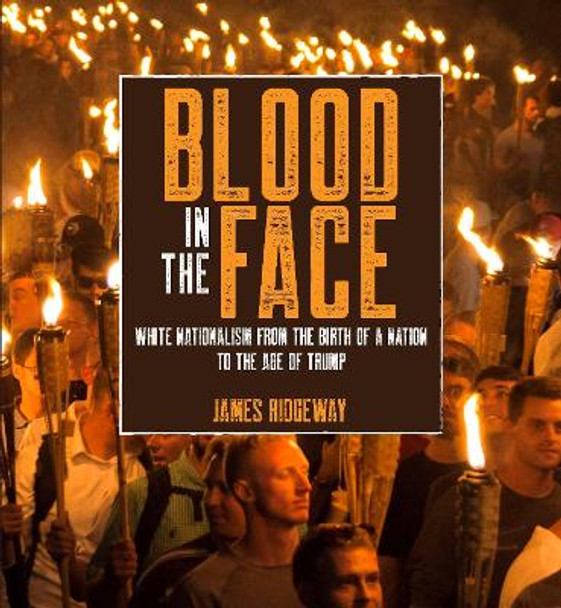Blood in the Face: White Nationalism from the Birth of a Nation to the Age of Trump James Ridgeway 9781642594652