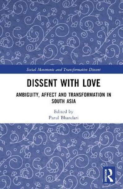 Dissent with Love: Ambiguity, Affect and Transformation in South Asia Parul Bhandari 9781032444376