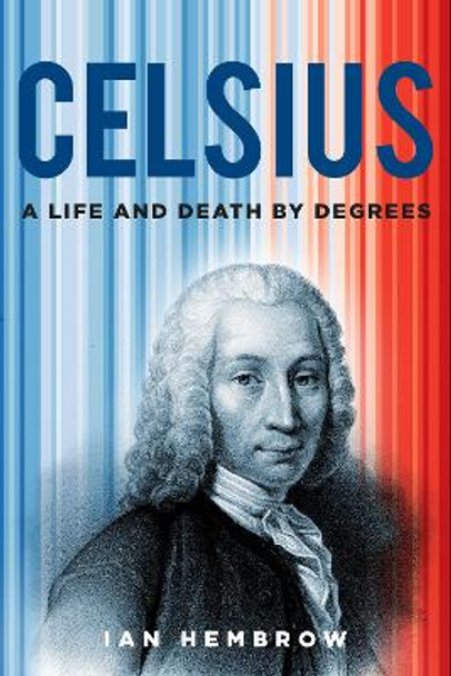 Celsius: A Life and Death by Degrees Ian Hembrow 9781803994611