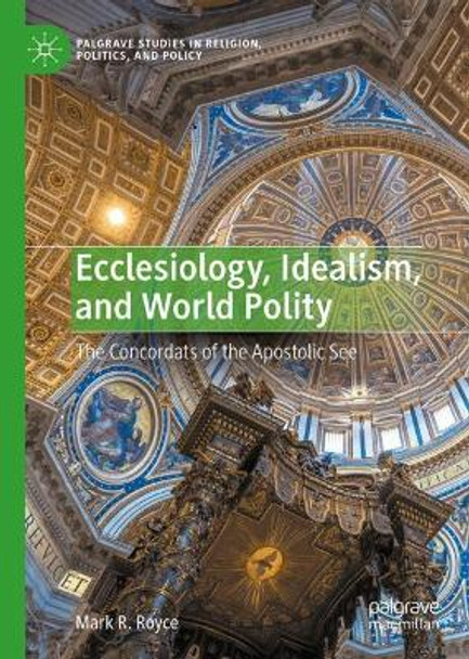 Ecclesiology, Idealism, and World Polity: The Concordats of the Apostolic See Mark R. Royce 9783031570322