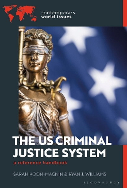 The US Criminal Justice System: A Reference Handbook Sarah Koon-Magnin 9781440879623