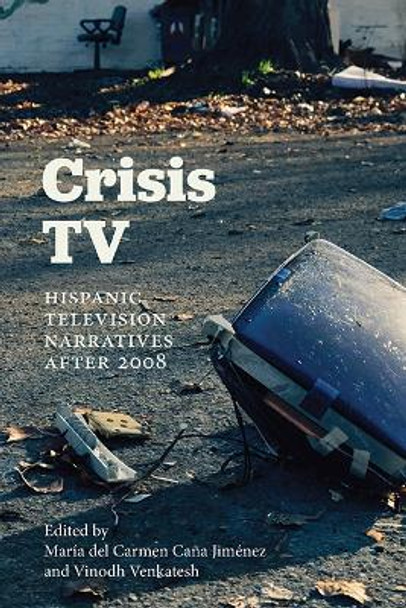 Crisis TV: Hispanic Television Narratives after 2008 María del Carmen Caña Jiménez 9781438499857