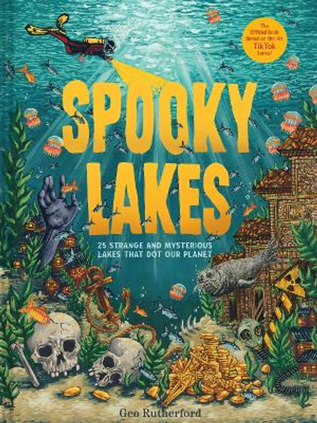 Spooky Lakes: 25 Strange and Mysterious Lakes that Dot Our Planet Geo Rutherford 9781419770531