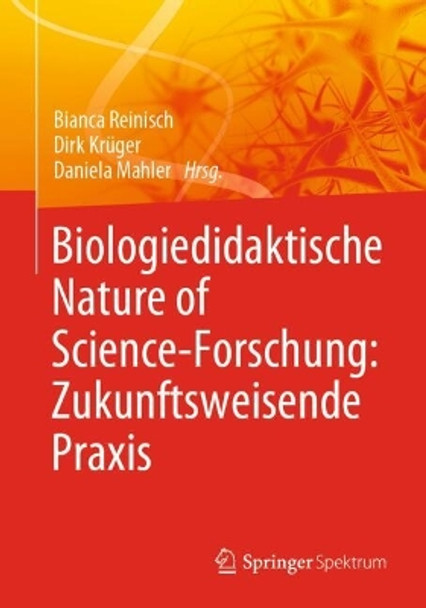 Biologiedidaktische Nature of Science-Forschung: Zukunftsweisende Praxis Bianca Reinisch 9783662684085