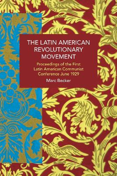 The Latin American Revolutionary Movement: Proceedings of the First Latin American Communist Conference, June 1929 Marc Becker 9798888902202