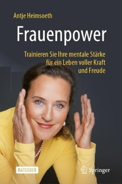 Frauenpower: Trainieren Sie Ihre mentale Stärke für ein Leben voller Kraft und Freude Antje Heimsoeth 9783658436728