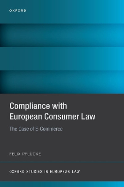 Compliance with European Consumer Law: The Case of E-Commerce Felix Pflücke 9780198906384
