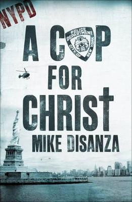 A Cop for Christ by Mike DiSanza