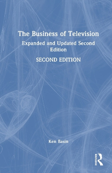 The Business of Television: Expanded and Updated Second Edition Ken Basin 9781032012995