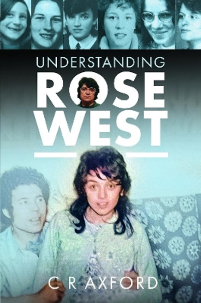 Understanding Rose West C R Axford 9781399082457