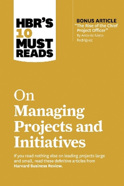 HBR's 10 Must Reads on Managing Projects and Initiatives Harvard Business Review 9781647826956