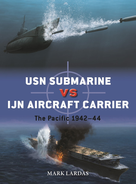 USN Submarine vs IJN Aircraft Carrier: The Pacific 1942–44 Mark Lardas 9781472862204