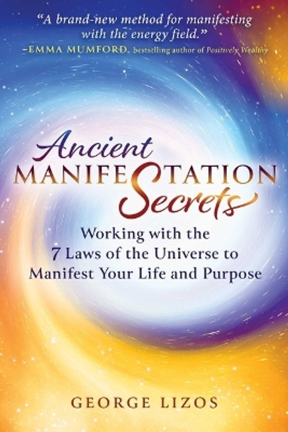 Ancient Manifestation Secrets: Working with the 7 Laws of the Universe to Manifest Your Life and Purpose George Lizos 9798888500903