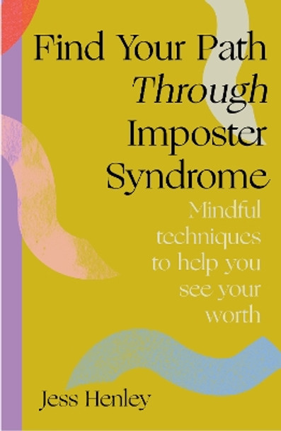 Find your path through imposter syndrome: Powerful techniques that help you see your worth Jess Henley 9781836000006