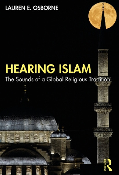 Hearing Islam: The Sounds of a Global Religious Tradition Lauren E. Osborne 9780367768829