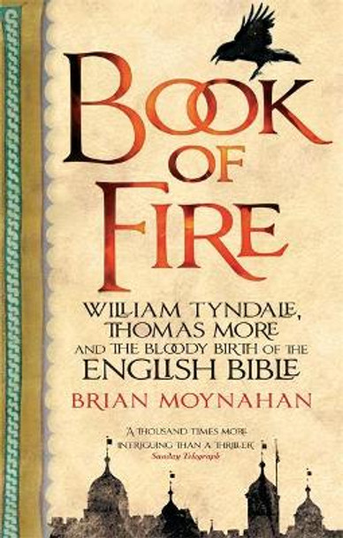 Book Of Fire: William Tyndale, Thomas More and the Bloody Birth of the English Bible by Brian Moynahan Book Of Fire: William Tyndale, Thomas More and the Bloody Birth of the English Bible by Brian Moynahan