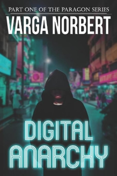 Digital Anarchy: a Techno-Thriller of Cybernetic Political Subjugation by Varga Norbert 9798745948794
