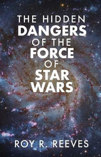 The Hidden Dangers of the Force of Star Wars by Roy R Reeves 9798887381152