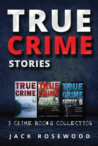 True Crime Stories: True Crime Books Collection (Book 4, 5 & 6) by Jack Rosewood 9781721905140