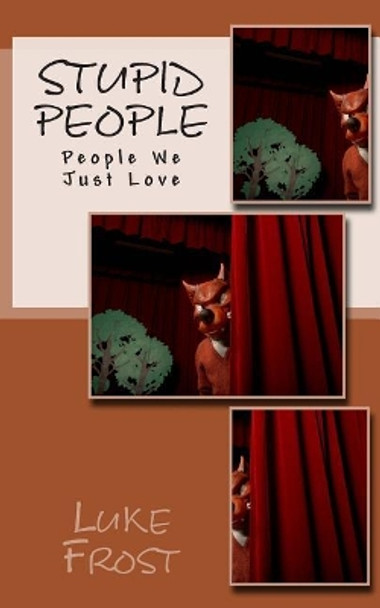 Stupid People: People We Just Love by Luke Frost 9781503132368