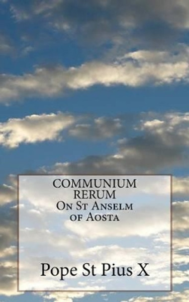 COMMUNIUM RERUM On St Anselm of Aosta by Pope St Pius X 9781533079282