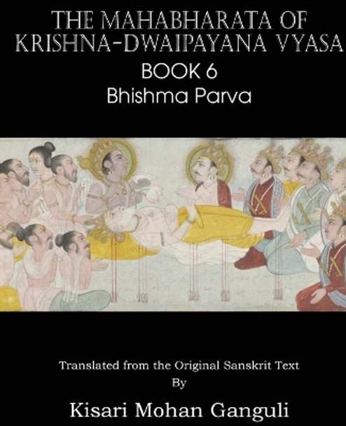 The Mahabharata of Krishna-Dwaipayana Vyasa Book 6 Bhishma Parva by Krishna-Dwaipayana Vyasa 9781483700588
