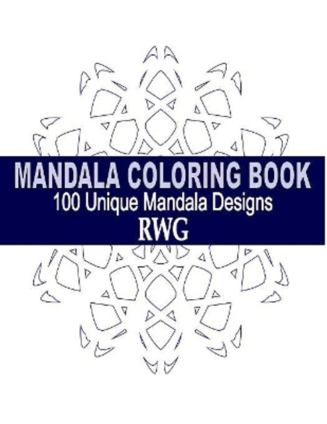 Mandala Coloring Book: 100 Unique Mandala Designs and Stress Relieving Patterns for Adult Relaxation, Meditation, and Happiness by Rwg 9781684118151