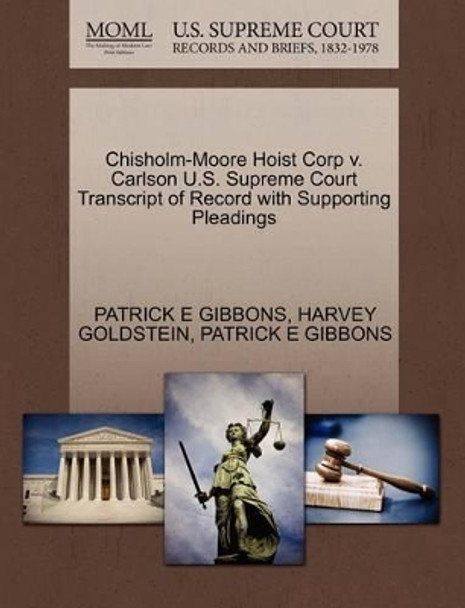 Chisholm-Moore Hoist Corp V. Carlson U.S. Supreme Court Transcript of Record with Supporting Pleadings by Patrick E Gibbons 9781270457060