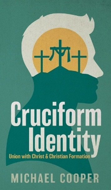 Cruciform Identity: Union with Christ and Christian Formation by Michael Cooper 9781637460139