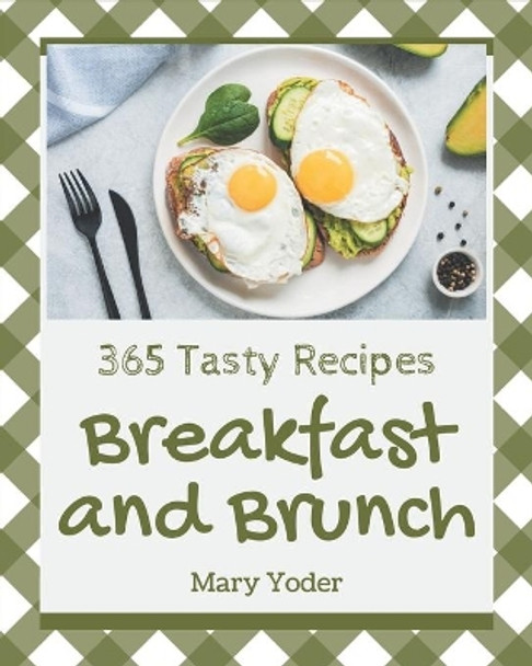 365 Tasty Breakfast and Brunch Recipes: Explore Breakfast and Brunch Cookbook NOW! by Mary Yoder 9798695502237