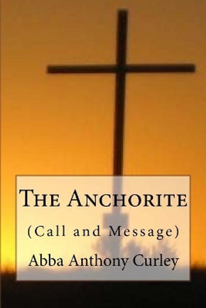 The Anchorite: (call and Message) by Abba Anthony Rd Curley Th D 9781539855088