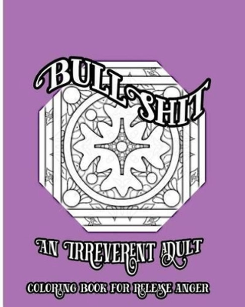 BullShit: An Irreverent Adult Coloring Book For Release Anger by S B Nozaz 9781533065612