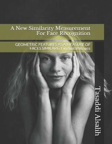 A New Similarity Measurement For Face Recognition: GEOMETRIC FEATURES AS A MEASURE OF FACES SIMILARITY in digital Images by Kadhim M Hashim 9798649783309