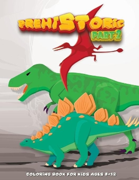 PREHISTORIC Part 2 Coloring Book for Kids Ages 8-12: Dinosaurs and prehistoric creatures colouring Book for Pupil - Realistic Design- Childrens Activity Books. by Activity Expander 9798550852637