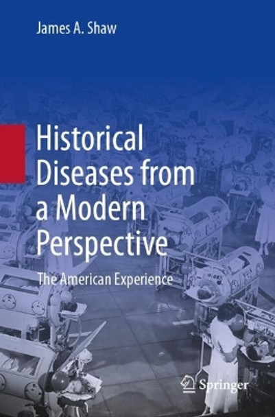 Historical Diseases from a Modern Perspective: The American Experience James A. Shaw 9783031523458