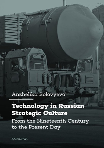 Technology in Russian Strategic Culture: From the Nineteenth Century to the Present Day Anzhelika Solovyeva 9788024656632